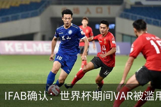 IFAB确认：世界杯期间VAR被滥用！恩博洛战阿根廷不该被罚下